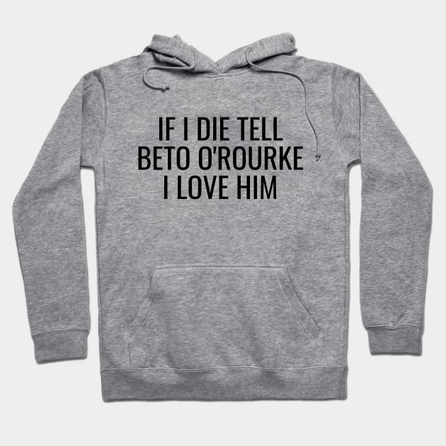 If I Die Tell Beto O'Rourke I Love Him | Funny Beto Orourke 2024 Shirt Hoodie by BlueWaveTshirts